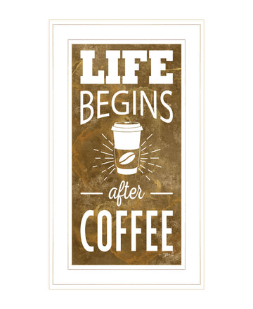 "Life Begins After Coffee" By Marla Rae, Ready To Hang Framed Print, White Frame Multicolor Paper